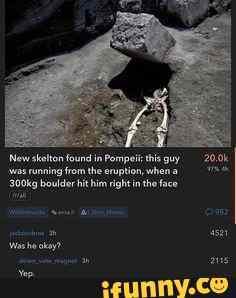 'New running found in Pompei his guy
_was running from the in right when
300kg boulderhithim right in the face