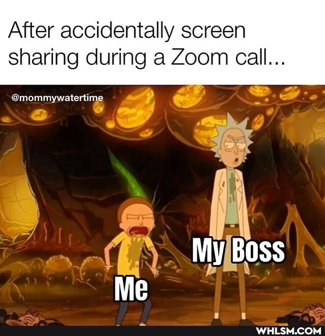 After accidentally screen
sharing during a Zoom call...
@mommywaiertime
My Boss
Me
