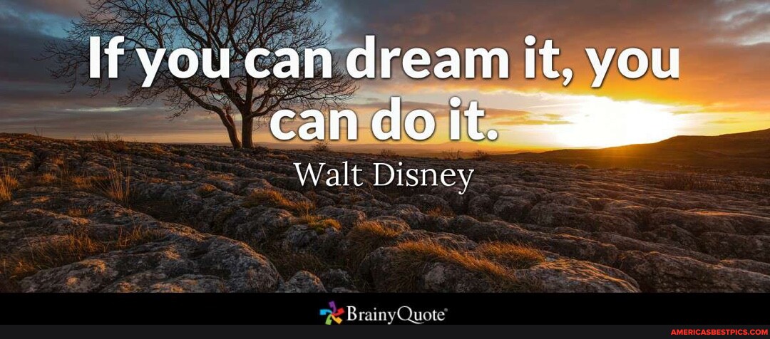 If you can dream it, you candoit. Walt Disney Brainy Quote - America’s ...