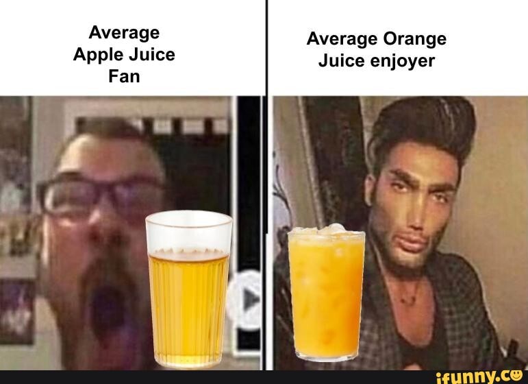 Average Average Orange Apple Juice Juice enjoyer Fan iFunny