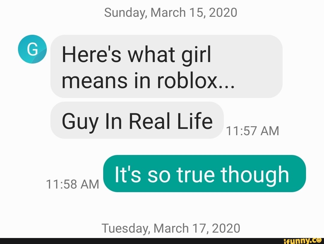 A Here S What Girl Means In Roblox Guy In Real Life 11 57 Am Brr Its So True Though Tuesday March 17 2020 Ifunny - so true roblox