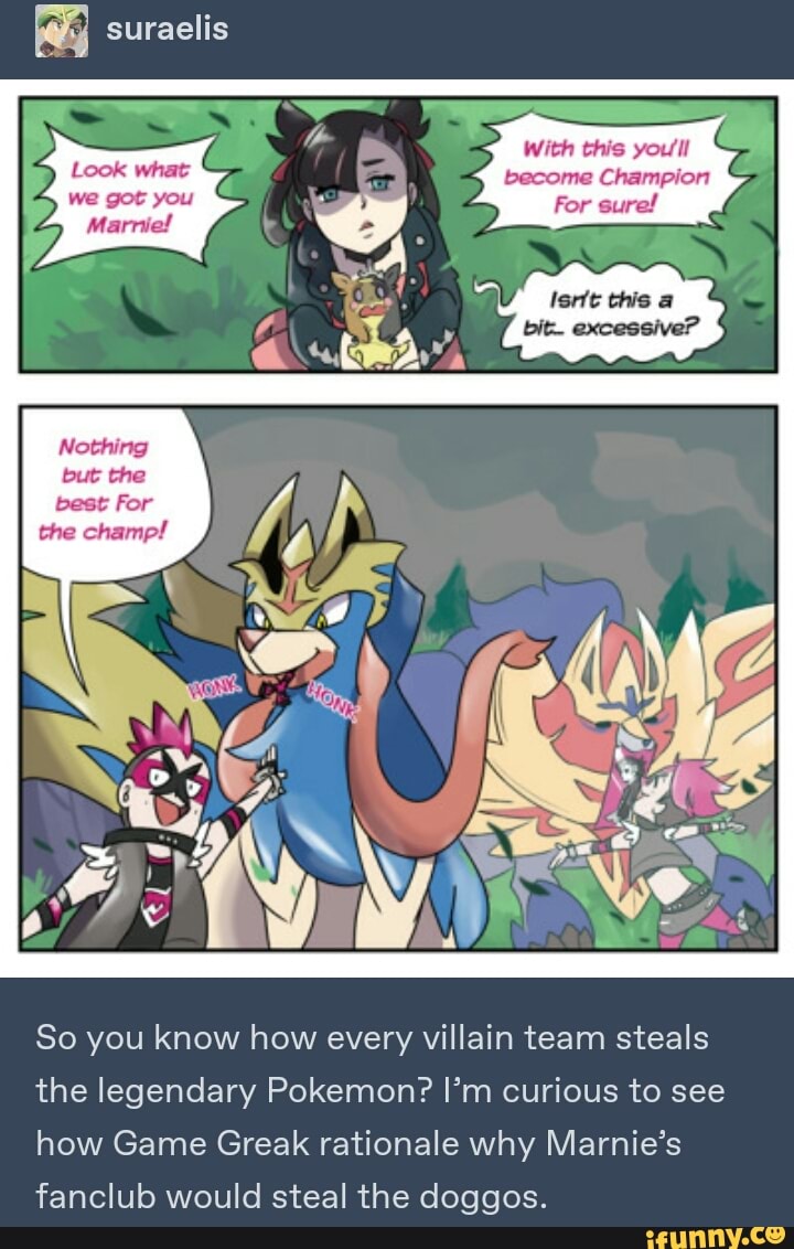 So you know how every villain team steals the legendary Pokemon? I’m ...