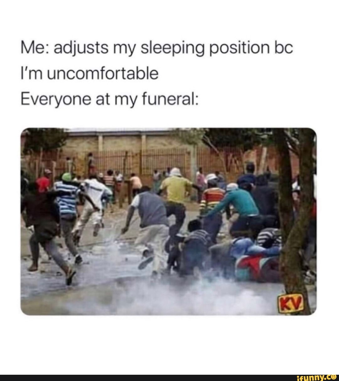 Me: adjusts my sleeping position bc
I'm uncomfortable
Everyone at my funeral: