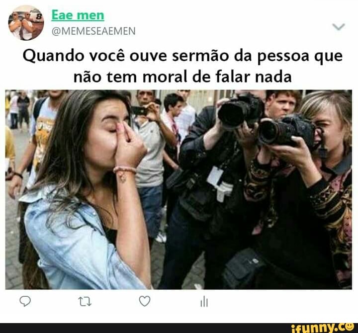 Quando você ouve sermão da pessoa que
não tem moral de falar nada