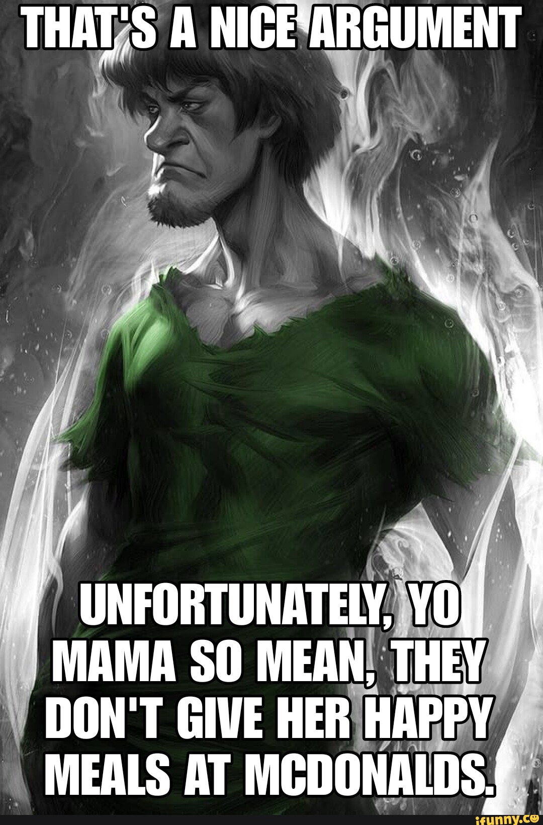 THAT'S A NICEARGUMENT UNFORTUNATELY, YO) MAMA SO MEAN, THEY DON'T GIVE