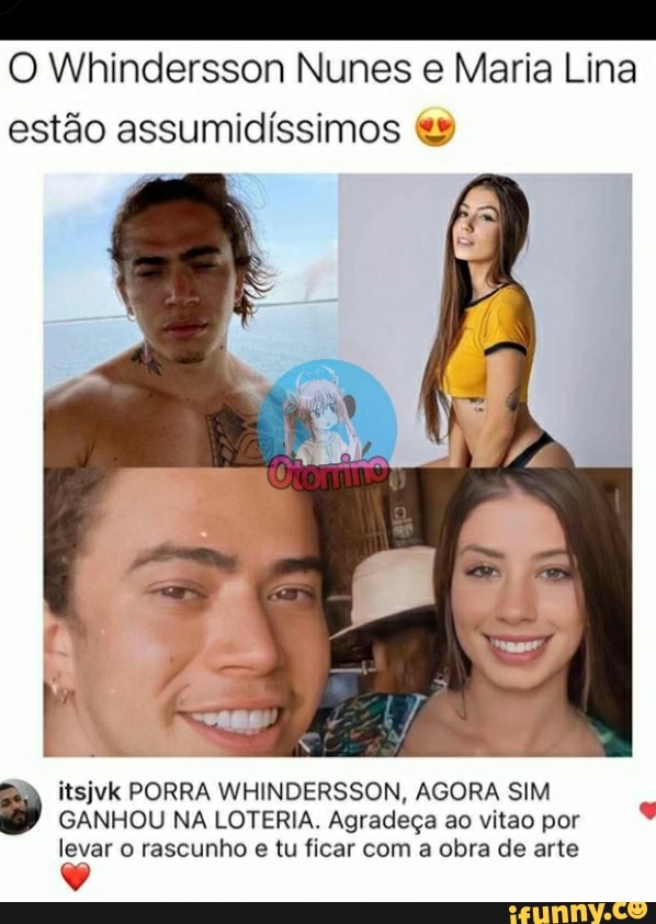 O Whindersson Nunes e Maria Lina estão assumidíssimos
itsjvk PORRA WHINDERSSON, AGORA SIM GANHOU NA LOTERIA. Agradeça ao vitao por levar o rascunho e tu ficar com a obra de arte