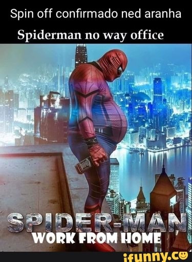 Spin off confirmade ned aranha Spiderman no way office WORK FROM HOME -  iFunny Brazil