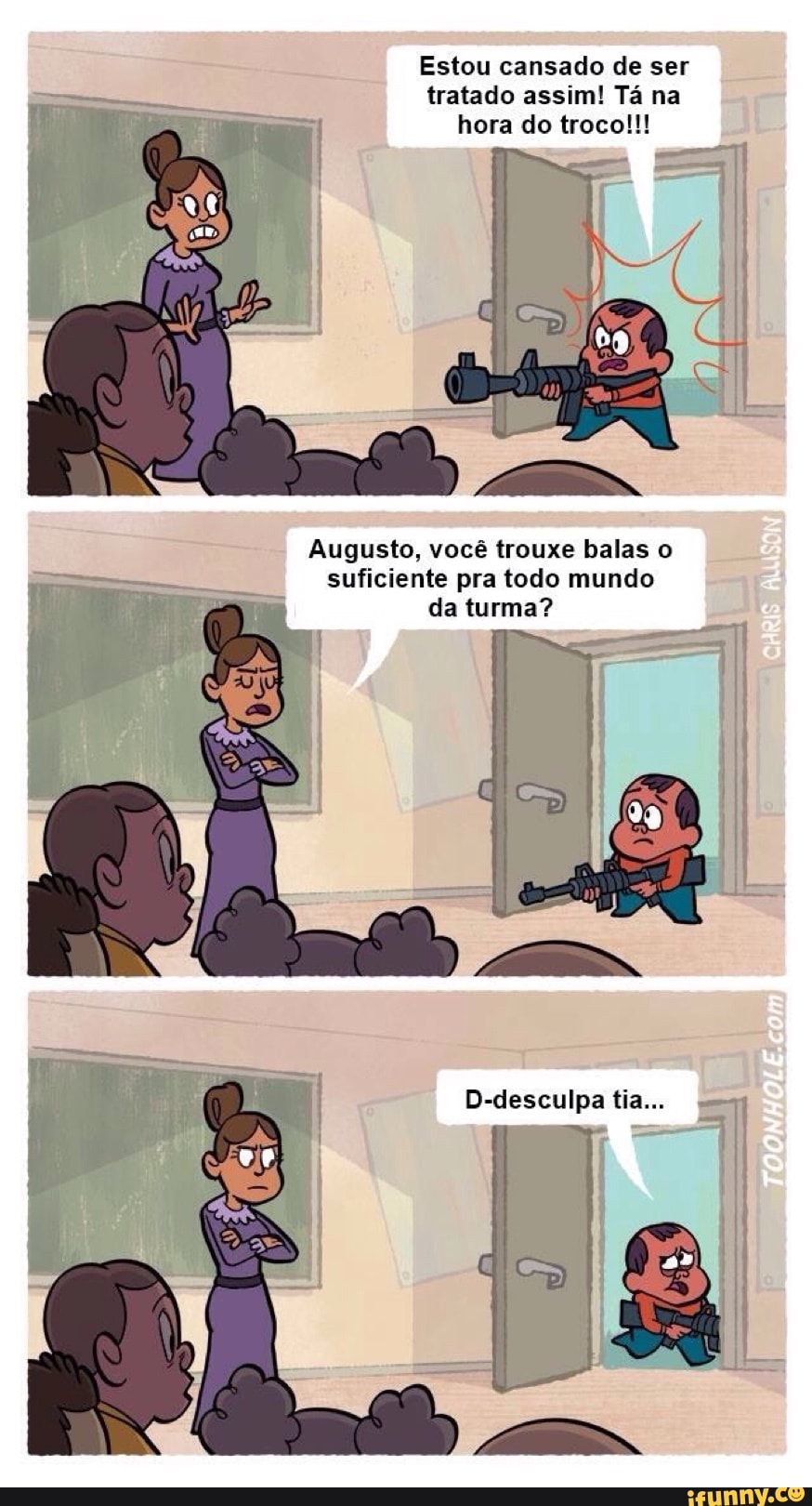 Estou cansado de ser
tratado assim! Tá na
hora do troco!!!
Augusto, você trouxe balas o
suficiente pra todo mundo
da turma?
D-desculpa tia...