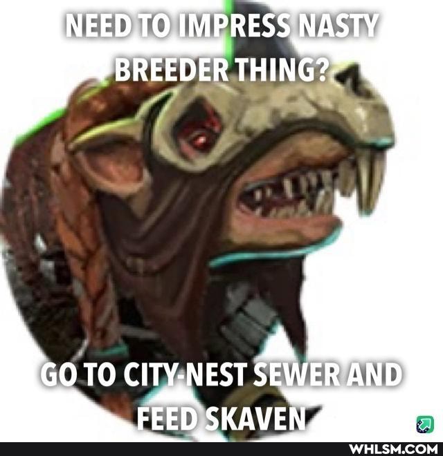 NEED TO IMPRESS HASTY BREBDIER THING?
GOTO Cl EST SEWER AND
FEED SKAVEN