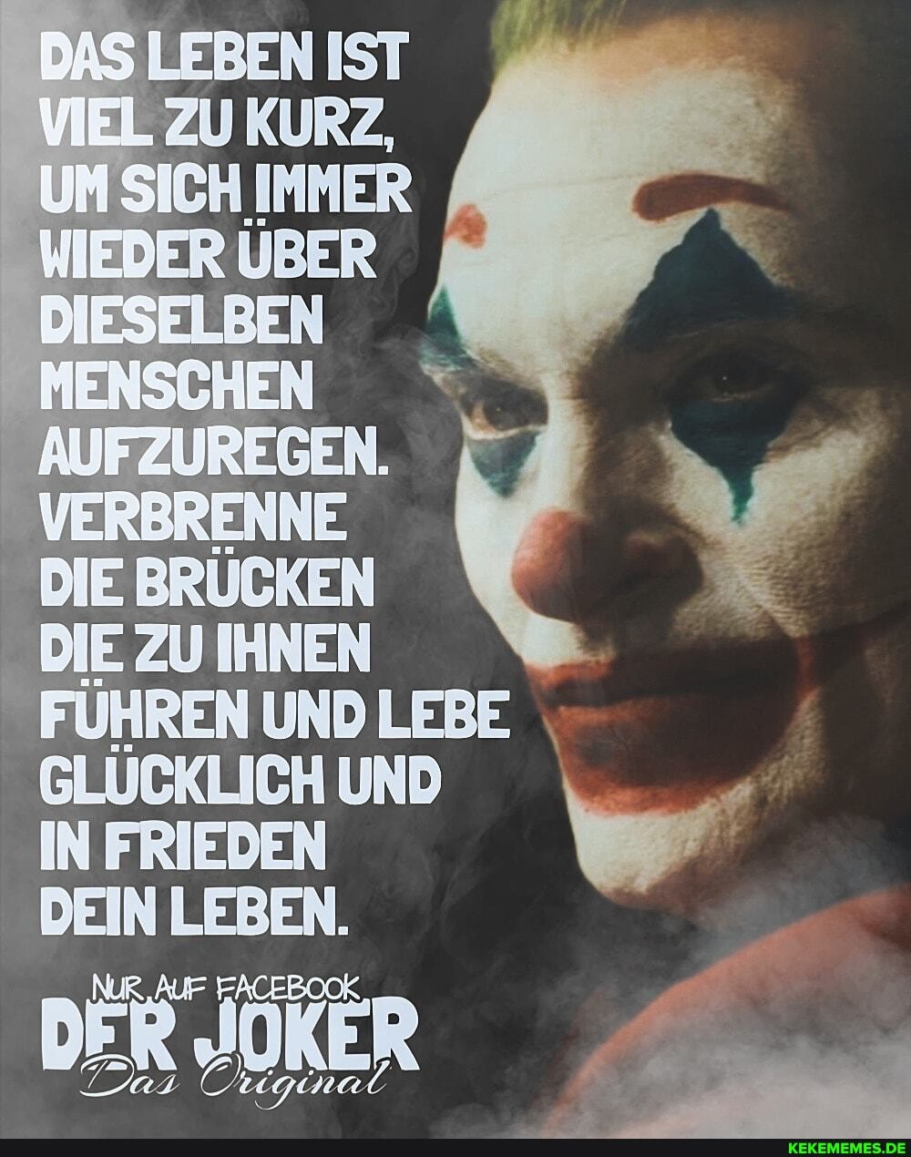 IST
SICH
DIE BRÜCKEN DIE ZU IHNEN FÜHREN UND LEBE
GLÜCKLICH UND
IN FRIEDEN
DEIN LEBEN.
DEROKER