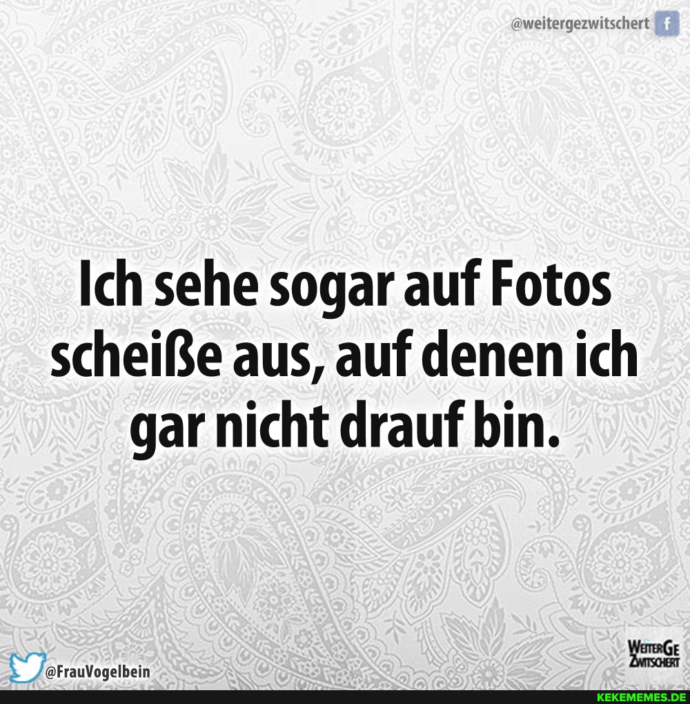 Ich sehe sogar auf Fotos scheiße aus, auf denen ich gar nicht drauf bin.
@frauVoaelbein