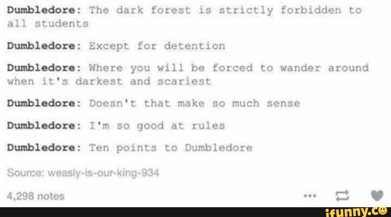 all students
Mim“: Except foz detention
Dublodoxo: Where you will be forced to wander around
when it's darkest and scariest
Minh“: Doesn't that make so much sense
modem: I‘m so good at rules
Mlodoro: Ten points to Dumbledore