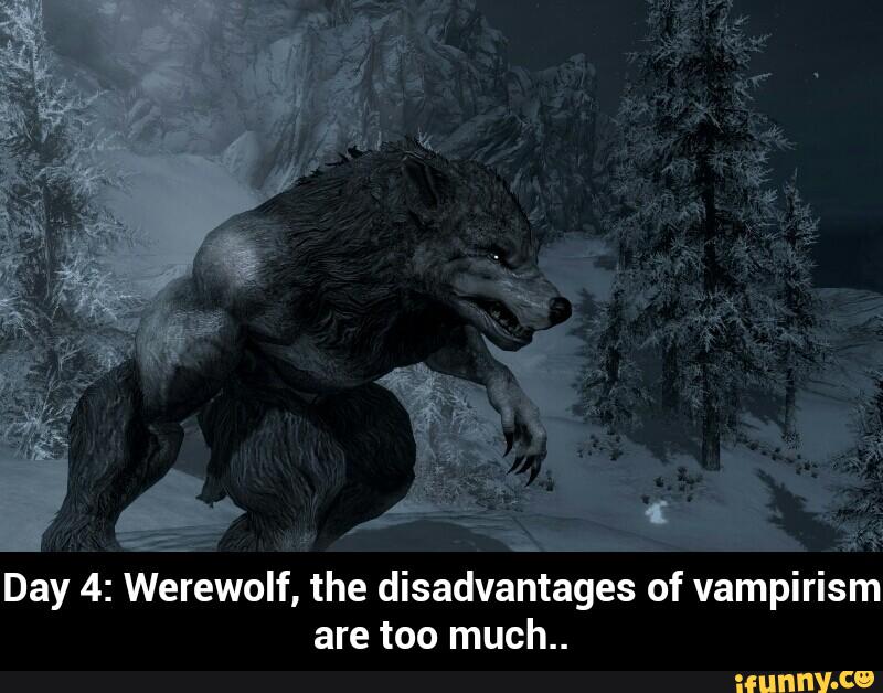 Day 4. Werewolf, the disadvantages of vampirism
are too much.. - Day 4: Werewolf, the disadvantages of vampirism are too much..