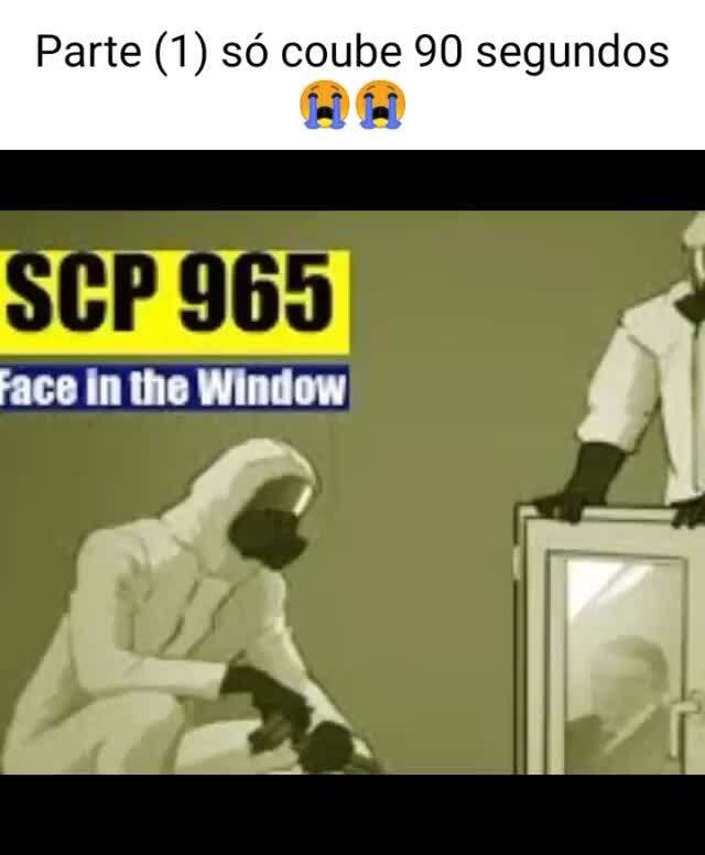 Parte (1) só coube 90 segundos SCP 965 face in the Window - iFunny