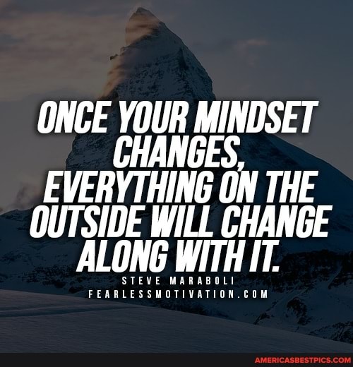 ONCE YOUR MINDSET
EVERYTHING ON THE OUTSIDE WILL CHANGE ALONG STEVE FEGRLESSMUTI H IT.
STEVE MARABOLI