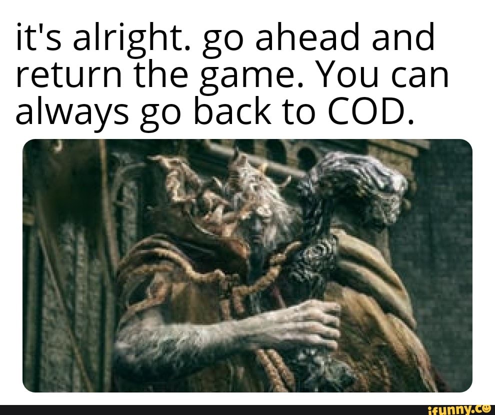 It's alright. go ahead and return the game. You can always go back to ...