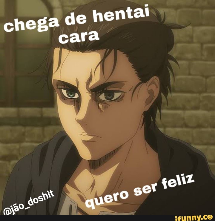 chega de hentai cara
qu ero ser