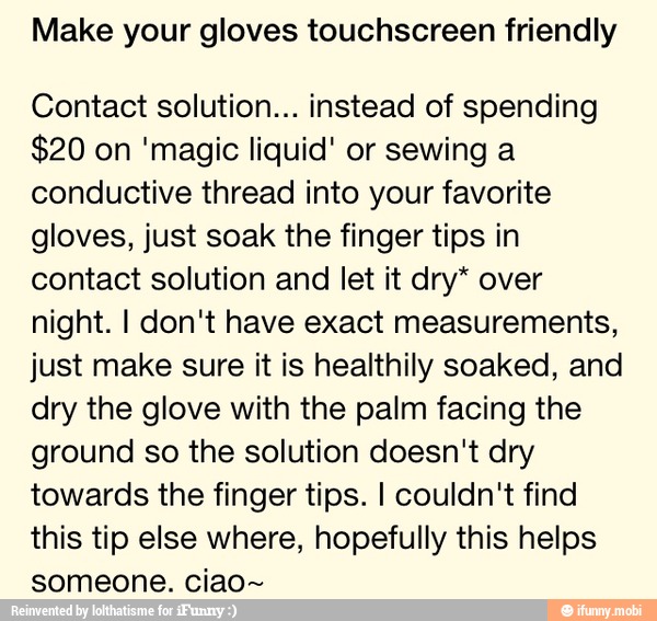 Make your gloves touchscreen friendly Contact solution... instead of ...