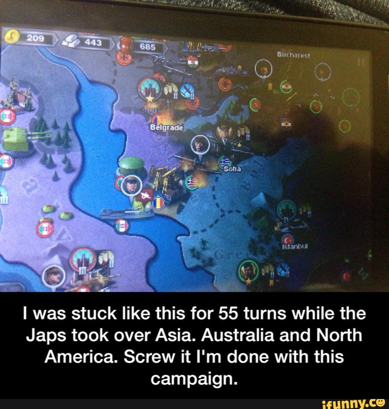 E
l was stuck like this for 55 turns while the
Japs took over Asia. Australia and North
America. Screw it I'm done with this
campaign. - I was stuck like this for 55 turns while the Japs took over Asia. Australia and North America. Screw it I'm done with this campaign.