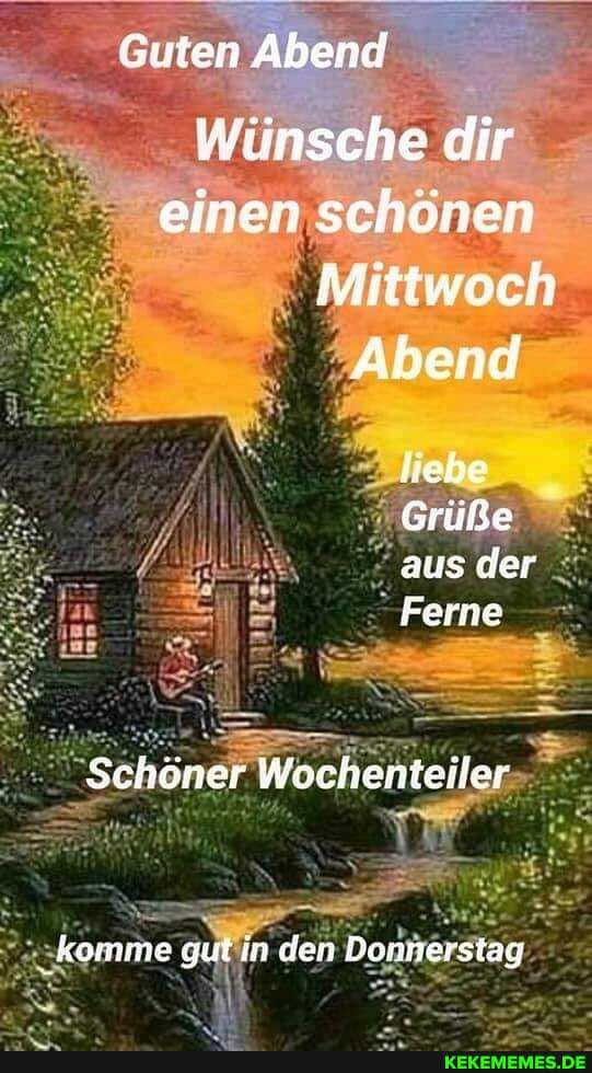 Guten Abend
Wünsche dir einen schönen
Mittwoch
Abend liebe
Grüße
aus der
Ferne
Schöner Wochenteiler
komme gut in den Donnerstag