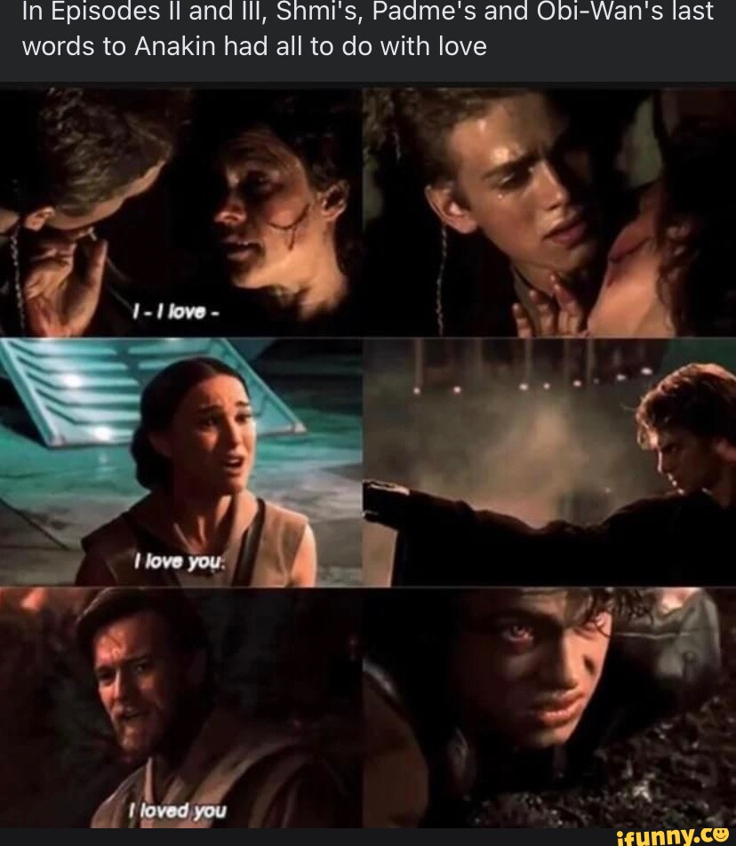 In Episodes Il and Ill, Snmi's, Paame''s and Obi-Wan's last words to ...