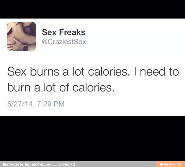 A Sex Freaks
Sex burns a lot calories. I need to
burn
a
lot of calories.