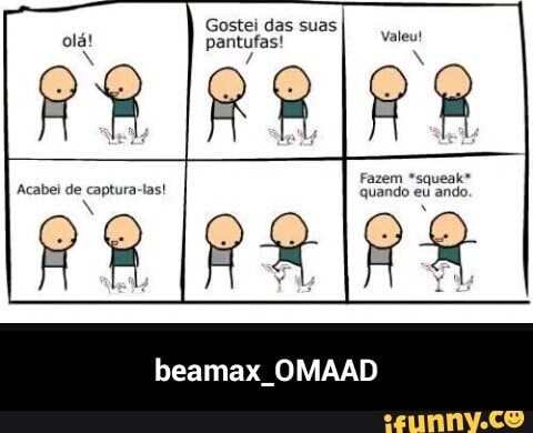 Gostei das suas
pantufas! Valeu!
beamax_OMAAD - beamax_OMAAD