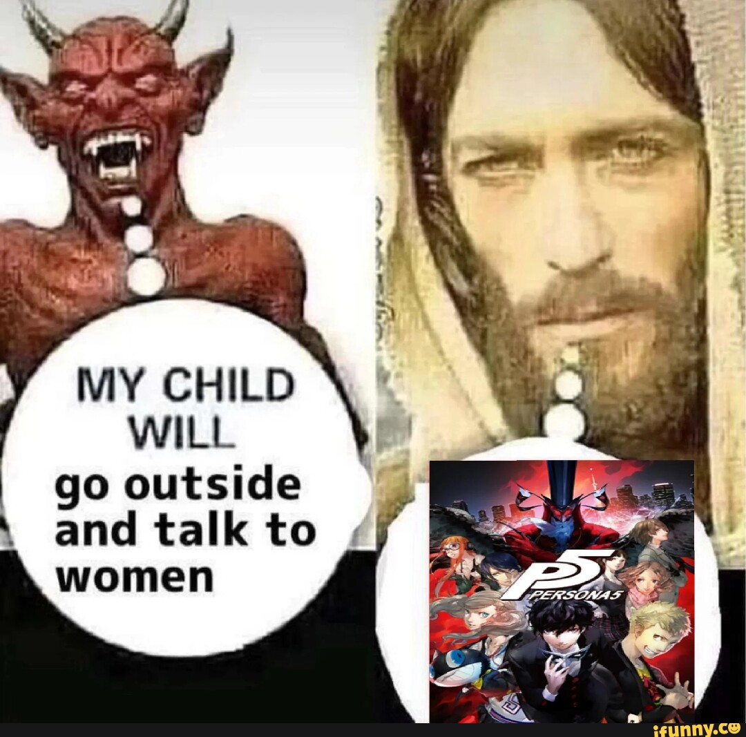 my-child-will-go-outside-and-talk-to-women-ifunny