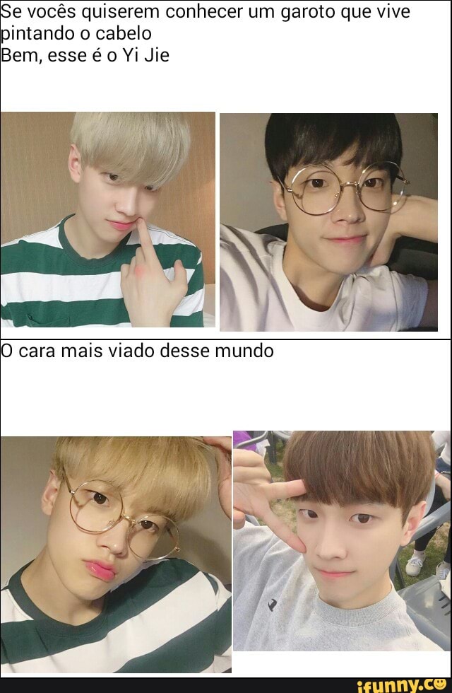 e vocês quiserem conhecer um garoto que vive
pintando o cabelo
Bem, esse é o Yi Jie
O cara mais
viado
desse mundo
