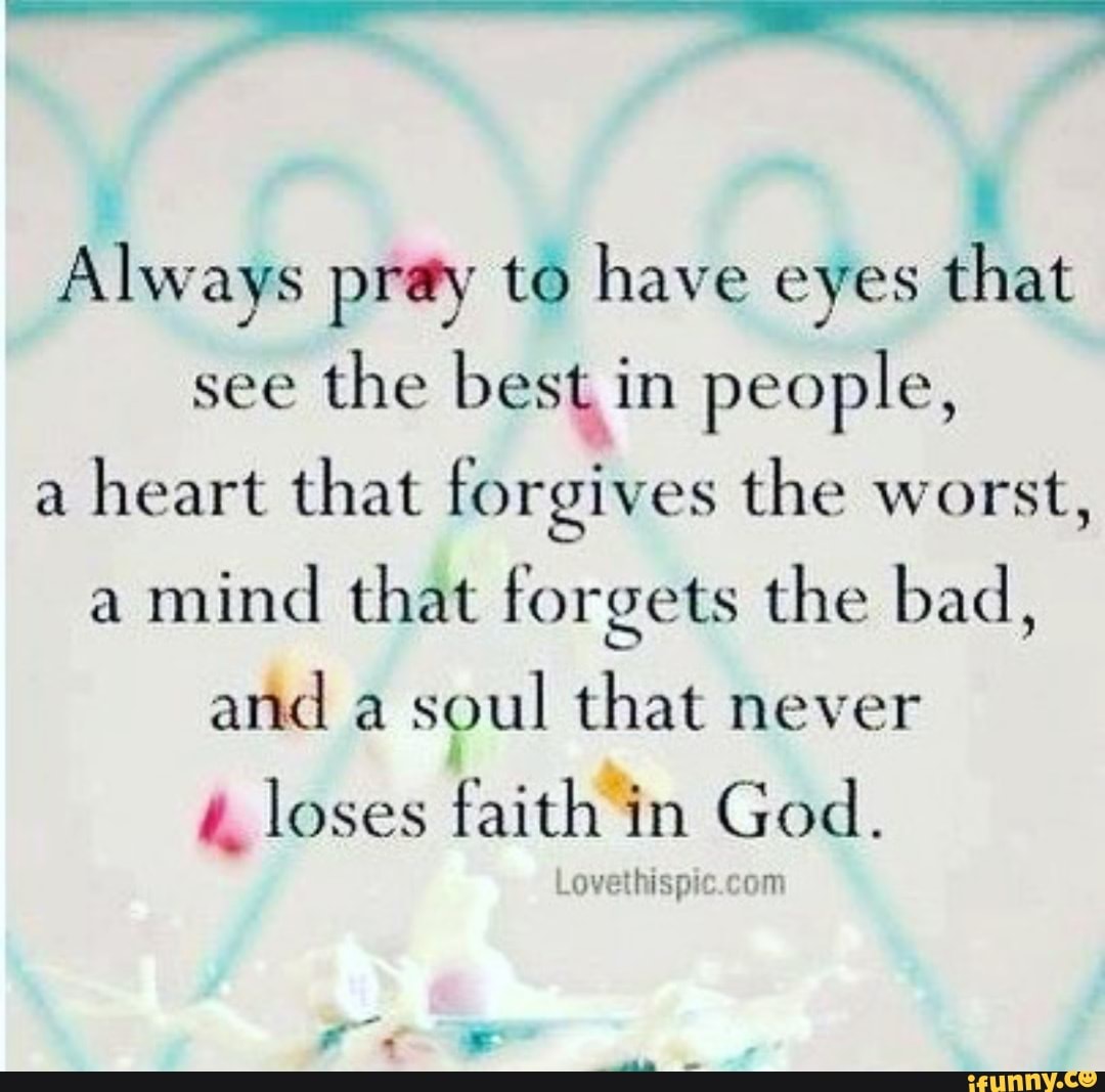 Always pray to have eyes that see the best in people, a heart that ...