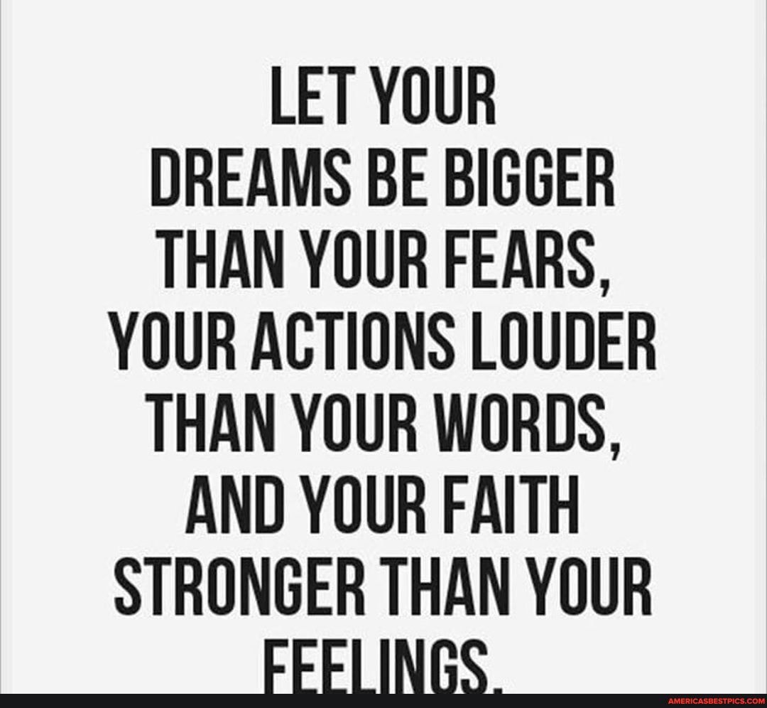LET YOUR DREAMS BE BIGGER THAN YOUR FEARS,
YOUR ACTIONS LOUDER THAN YOUR WORDS,
AND YOUR FAITH
STRONGER THAN YOUR