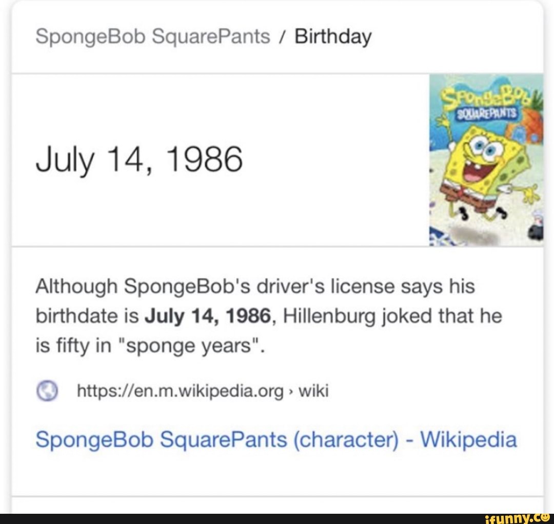 SpongeBob SquarePants / Birthday July 14, 1986 Although SpongeBob's  driver's license says his birthdate is July 14