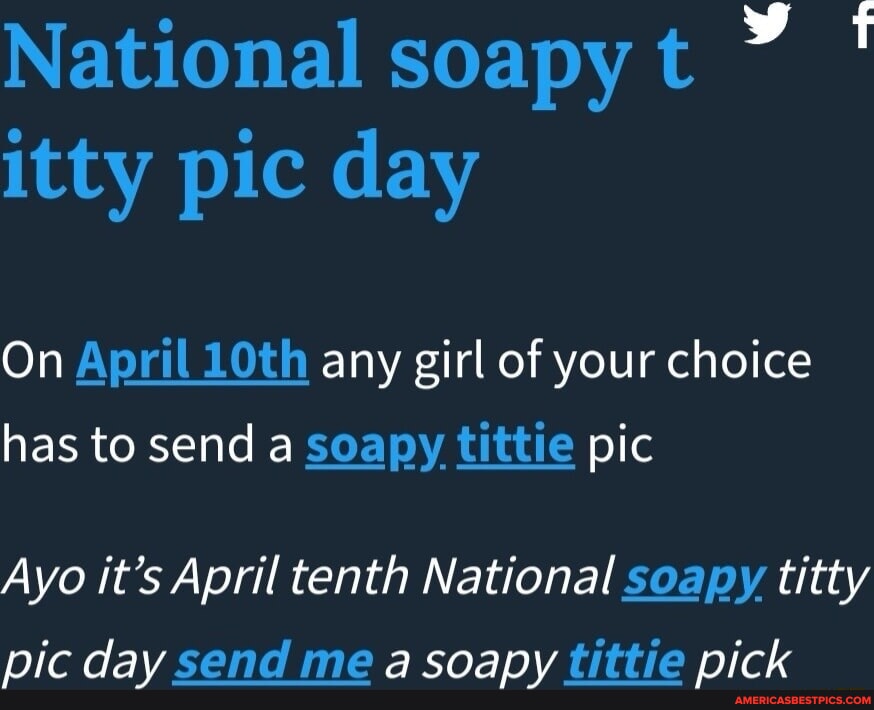 National soapy t ' itty pie day On April LOth any girl of your choice