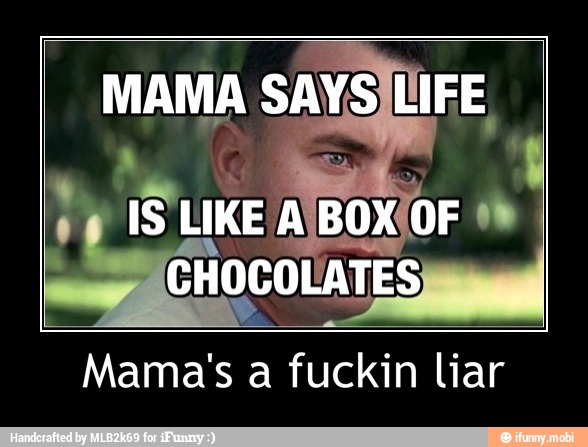 Et Says Life I Unen Chocolates Mama S A Fuckin Liar Mama S A Fuckin Liar Ifunny