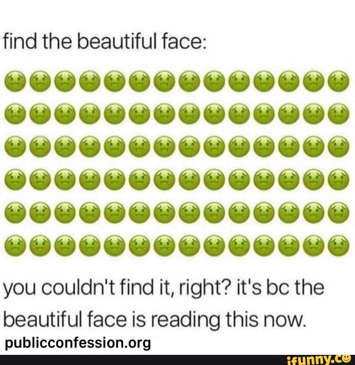 find the beautiful face:
you couldn't find it, right? it's bc the beautiful face is reading this now.
nithliceanfaccinn arn