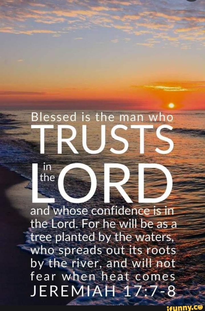 BI dis the man TRUSTS and whose the Lord. For he will as .tree planted