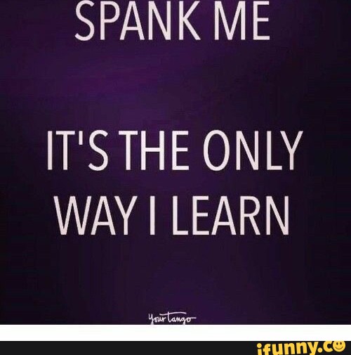SPANK ME IT'S ONLY WAY LEARN -