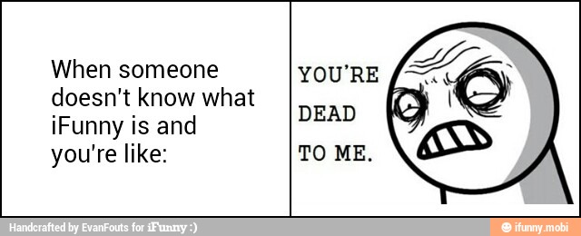 When someone
doesn't know what
¡Funny is and
you're like: