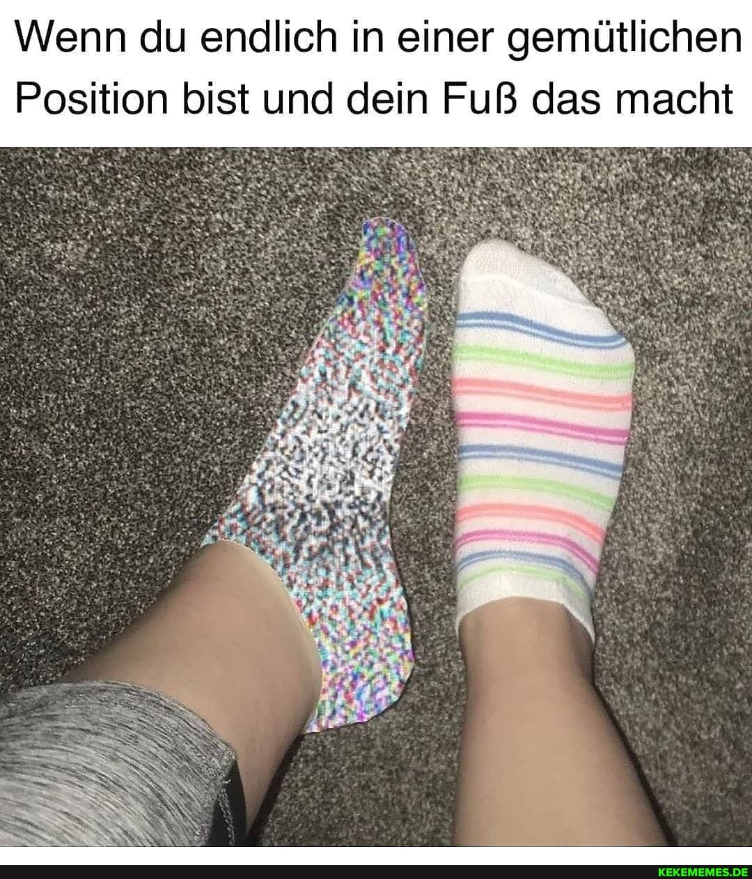 Wenn du endlich in einer gemütlichen
Position bist und dein Fuß das macht