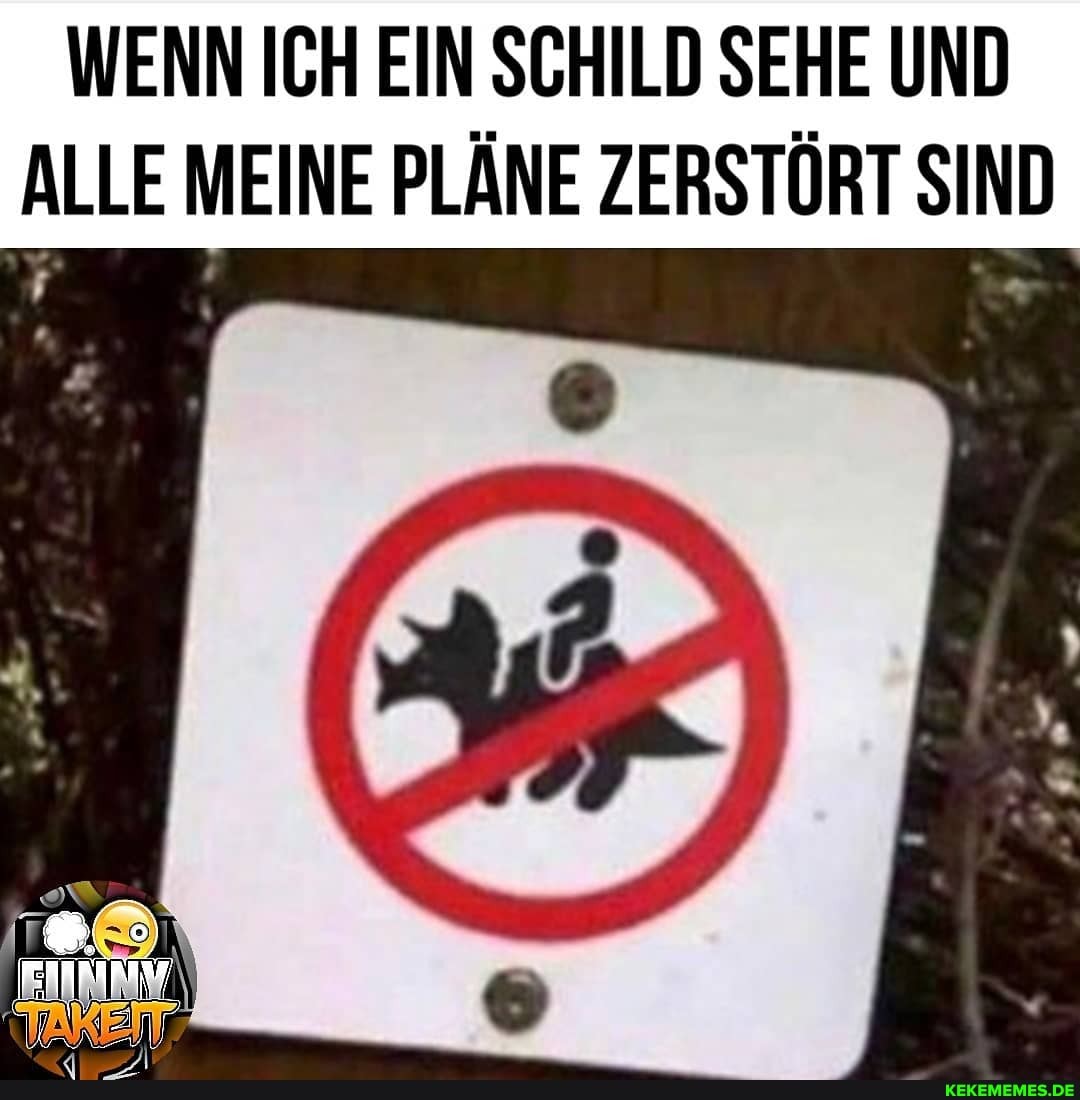 WENN ICH EIN SCHILD SEHE UND ALLE MEINE PLÄNE ZERSTÖRT SIND
