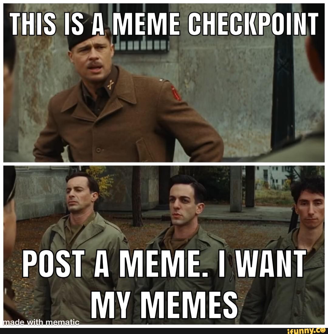 THIS A MEME CHECKPOINT POST A MEME. I WANT MY MEMES - iFunny