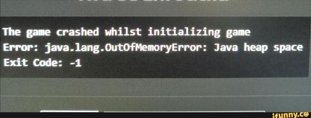 The Game Crashed Whilst Initializing Game Error Java Lang Outofmemoryerror Java Heap Space