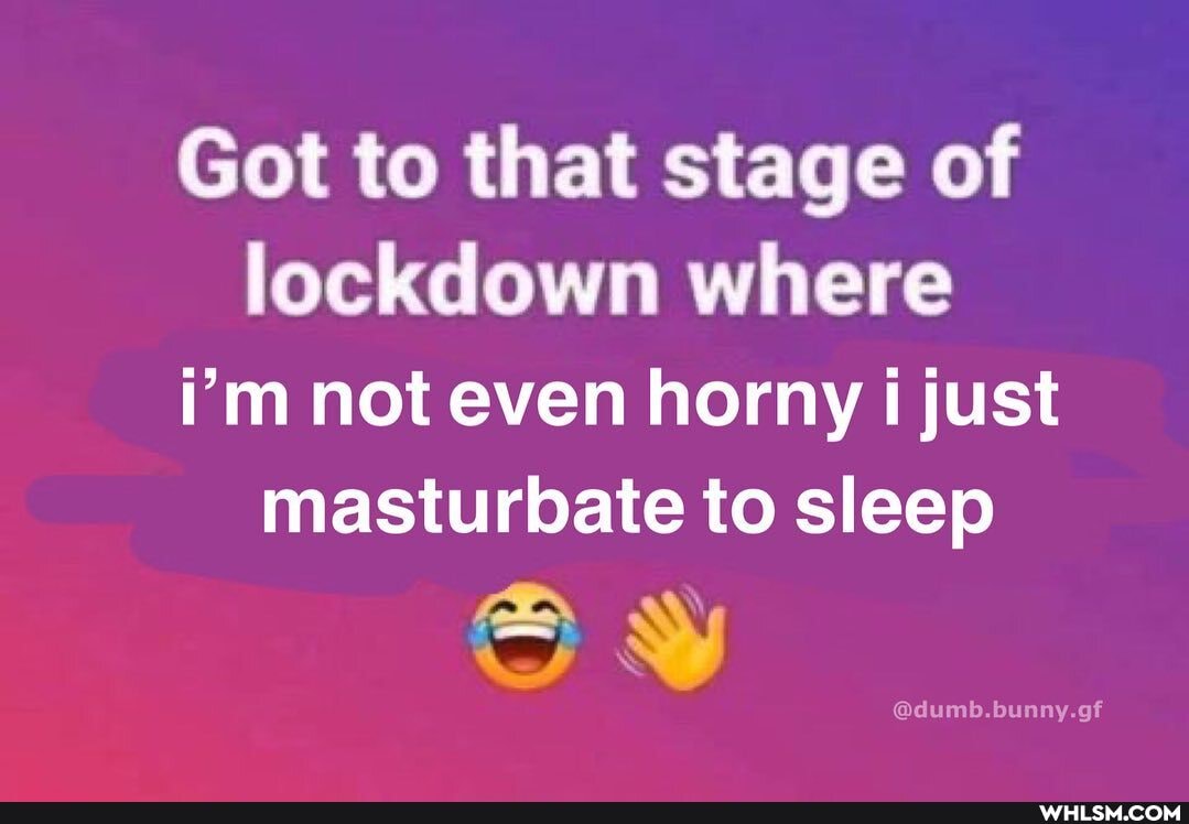 Got to that stage of lockdown where
I'm not even horny i just
masturbate to sleep
@dumb.bunny.gf