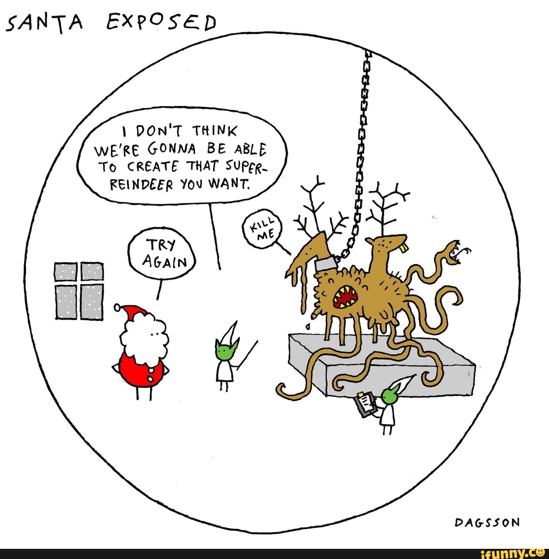 SANTA EXPOSED
I DON'T THINK
WE'RE GONNA BE ABLE
To CREATE THAT SUPER.
REINDEER YOV WANT,