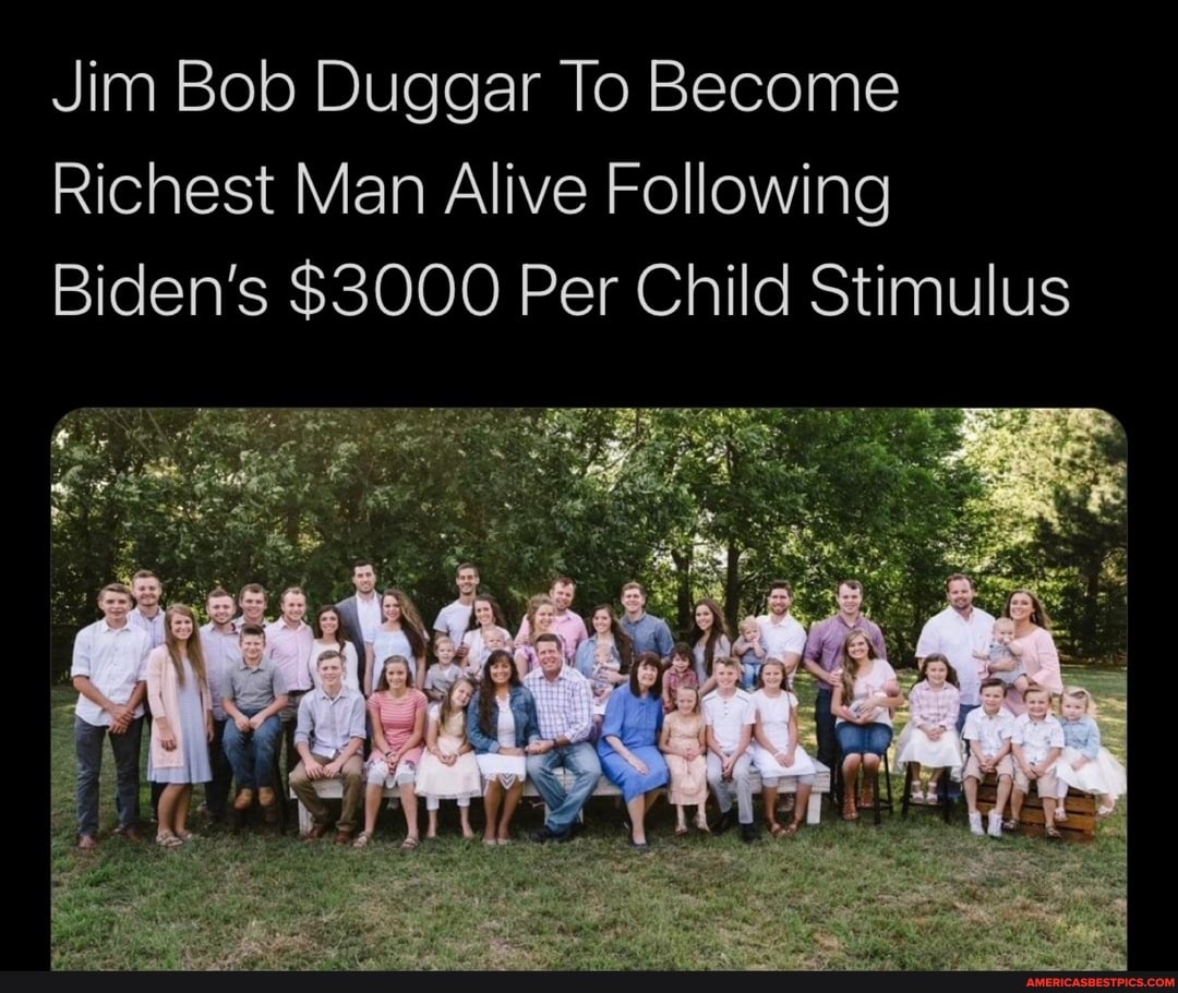 Jim Bob Duggar To Become
Richest Man Alive Following
Biden's $3000 Per Child Stimulus