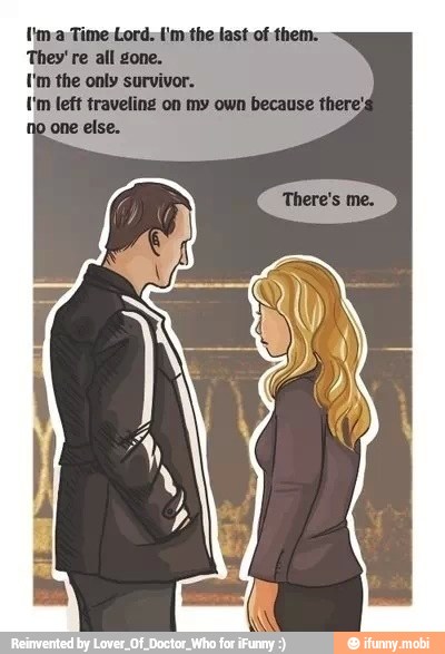 U'm a Time Lord. 'm the last of them.
re all gone.
('m the only survivor.