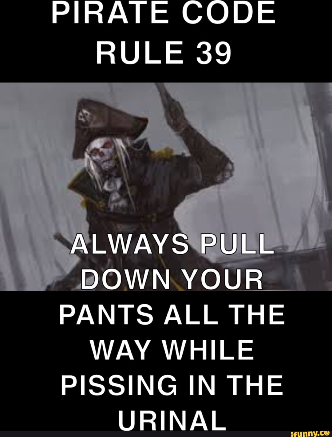 PIRATE CODE RULE 39 ALWAYS PULL DOWN YOUR PANTS ALL THE WAY WHILE ...