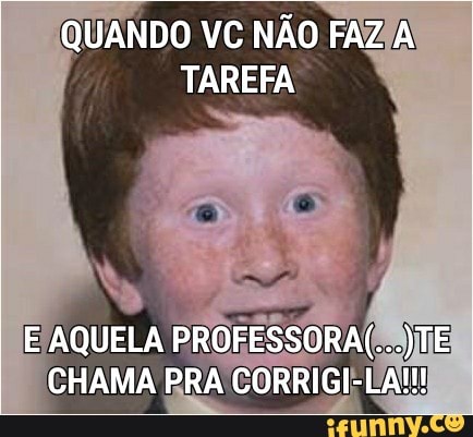 QUANDO VC NÃO FAZIA!
TAREFA