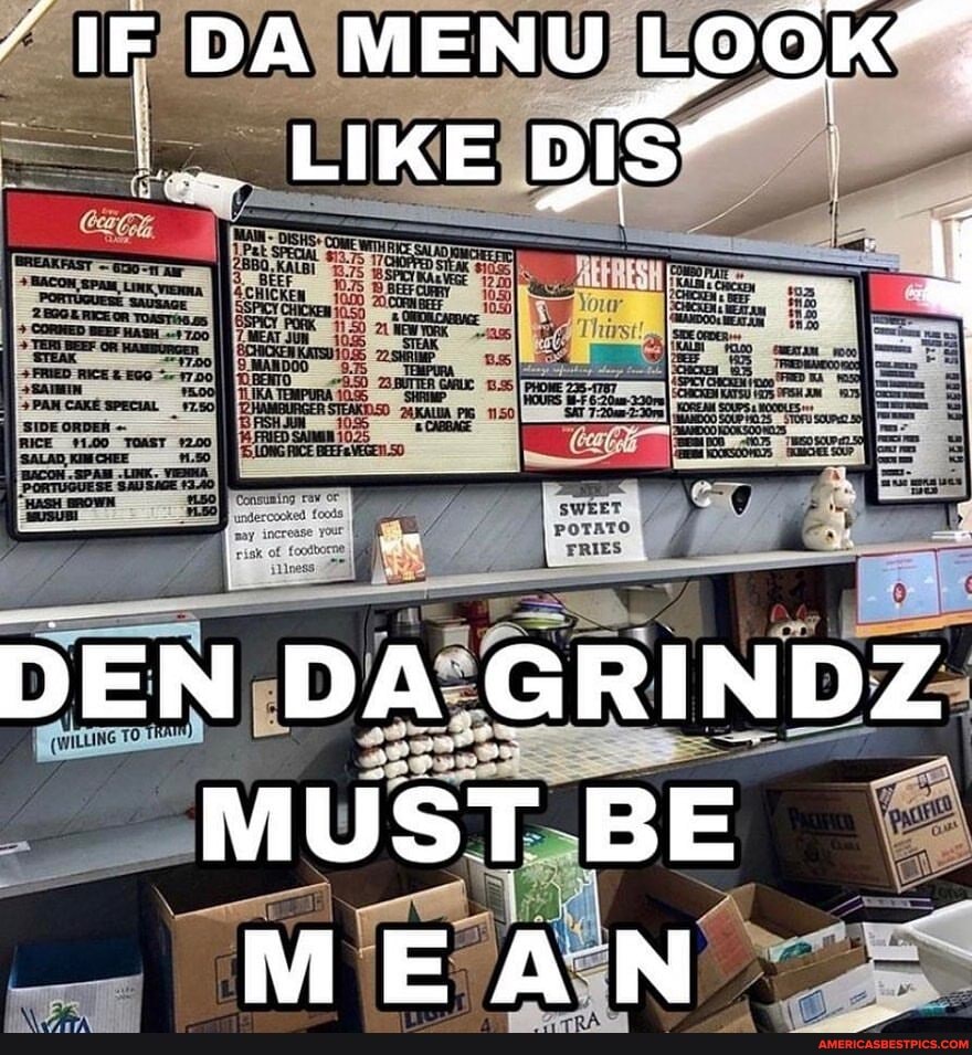 MENU LOOK
LIKE
DEN DA GRINDZ
MUST BE