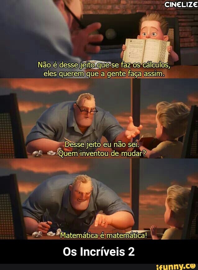 y
Esse jeito eu não
"Qu o em-inventou de:mudai
Os Incríveis 2 - Os Incríveis 2